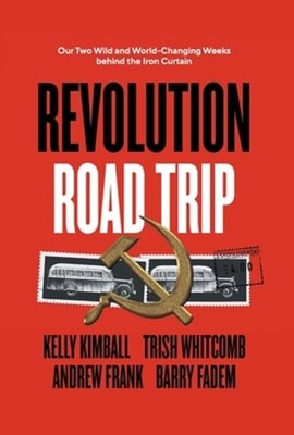 Revolution Road Trip: Our Two Wild and World-Changing Weeks behind the Iron