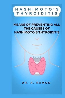 Hashimoto's Thyroiditis: Means of Preventing All the Causes of Hashimoto's Thyro