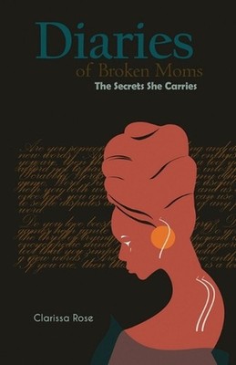 Diaries of Broken Moms: The Secrets She Carries by Clarissa Rose (English) Paper