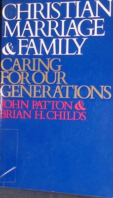 Christian Marriage and Family: Caring for Our Generations. Patton, John and Bria