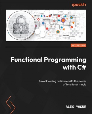 Functional Programming with C#: Unlock coding brilliance with the power of funct