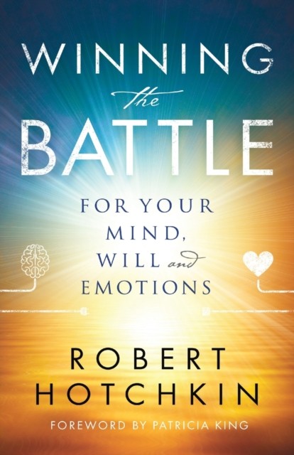 Winning the Battle for Your Mind, Will and Emotions by Patricia King