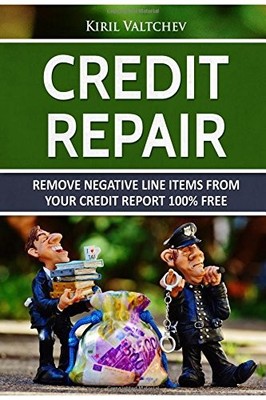 CREDIT REPAIR : REMOVE NEGATIVE LINE ITEMS FROM YOUR By Kiril Valtchev & Kiril