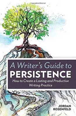 A Writer's Guide to Persistence: How to Create Lasting and Productive Writing Pr