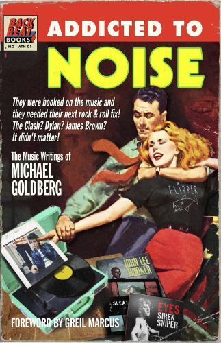 Addicted to Noise : The Music Writings of Michael Goldberg by Michael ...
