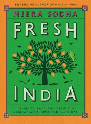 Fresh India: 130 Quick, Easy, and Delicious Vegetarian Recipes for Every Day Mee