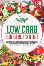 Low Carb für Berufstätige: Das Kochbuch mit 150 schnell gemachten leckeren Rezep