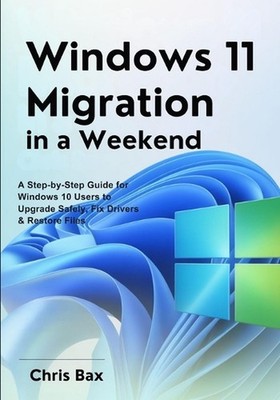 Windows 11 Migration in a Weekend: A Step-by-Step Guide for Windows 10 Users to 