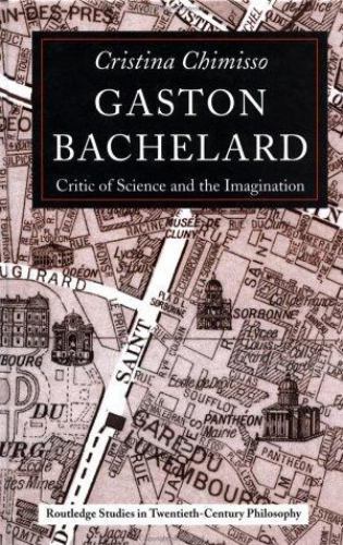 Routledge Studies in Twentieth-Century Philosophy Ser.: Gaston Bachelard : ...