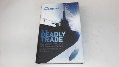 			The Deadly Trade: The Complete History of Submarine Warfare From 		
