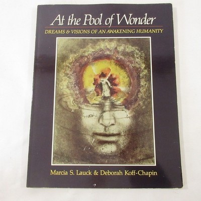 At the Pool of Wonder Dreams and Visions of Awakening Humanity Lauck Koff-Chapin