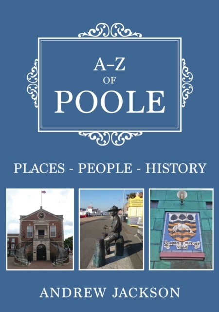 A-Z of Poole: Places-People-History by Andrew Jackson NEW - Image 3