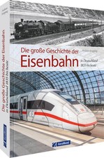 Andreas Knipping Die große Geschichte der Eisenbahn in Deutschland