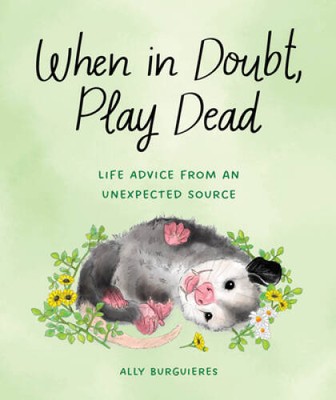 When in Doubt, Play Dead: Life Advice from an Unexpected Source - VERY GOOD