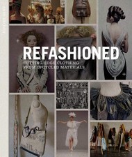ReFashioned: Cutting-Edge Clothing from Upcycled Materials ReFashioned: Cutting-Edge Clothing from Upcycled Materials