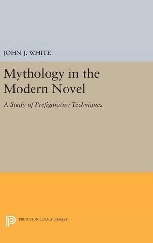 John J. White Mythology in the Modern Novel (Hardback) Princeton Legacy Library