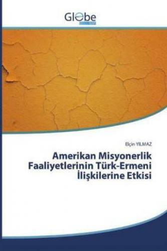 Amerikan Misyonerlik Faaliyetlerinin Türk-ermeni Iliskilerine Etkisi