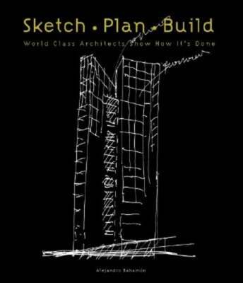 Sketch Plan Build: World Class Architects Show How It's Done by Bahamon: Used