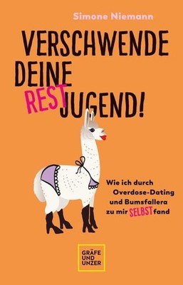 Verschwende deine Restjugend Wie ich durch Overdose-Dating und Bumsfallera zu mi