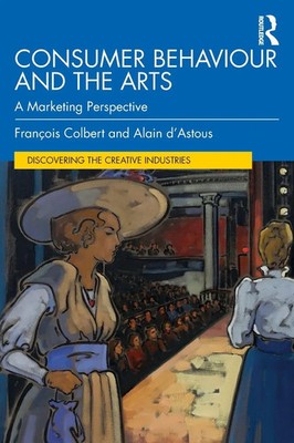 Consumer Behaviour and the Arts A Marketing Perspective François Colbert (u. a.)