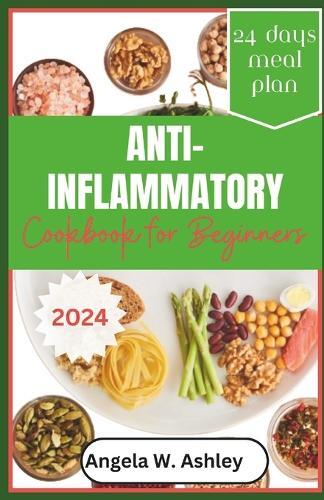 Angela W Ashley Anti-Inflammatory Cookbook For Beginners 2024 (Tascabile)