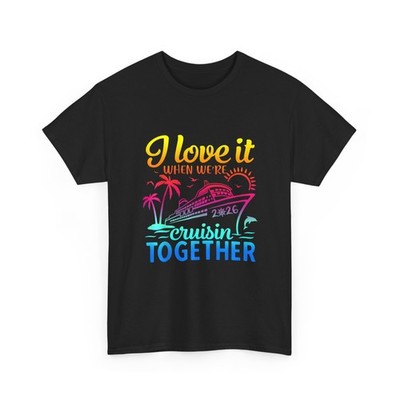 Cruise 2026 Shirt, I Love It When We're Cruisin' Together Women Men T-Shirt
