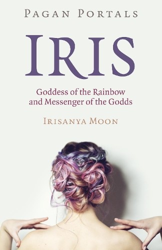 Pagan Portals - Iris, Goddess of the Rainbow and Messenger of... - 9781789047110