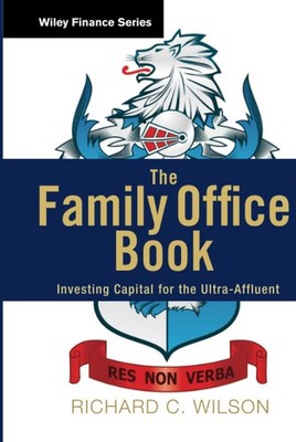 The Family Office Book: Investing Capital for the Ultra-Affluent (Wiley Fina...