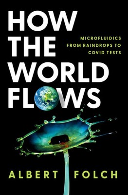 How the World Flows Microfluidics from Raindrops to Covid Tests Albert Folch
