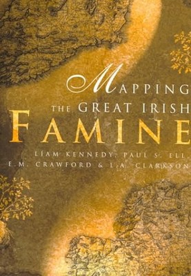 MAPPING THE GREAT IRISH FAMINE: AN ATLAS OF THE FAMINE By Liam Kennedy & NEW