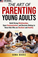 The Art of Parenting Young Adults: Build Strong Relationships, Open...