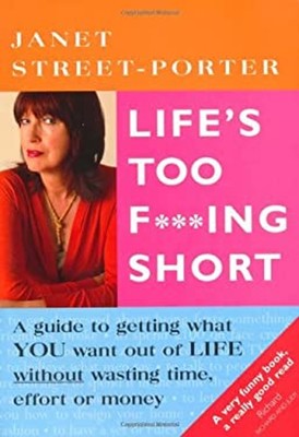 Life's Too F***Ing Short : A Guide to Getting What You Want Out o