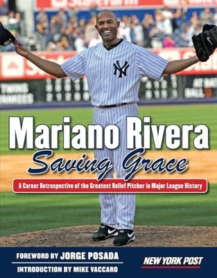Mariano Rivera : Saving Grace by New York New York Post (2013, Trade Paperback)