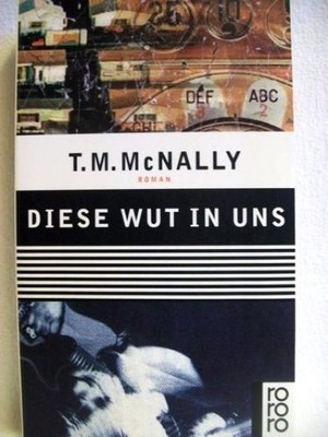 Diese Wut in uns Roman / T. M. Macnally. Dt. von Christoph Schuenke McNally, T.
