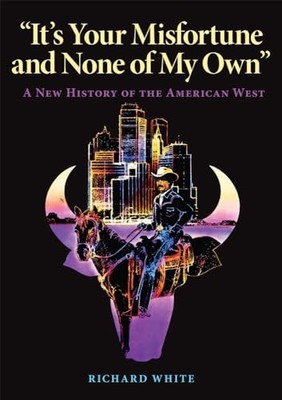 It's Your Misfortune and None of My Own: New History of the American West by Ri