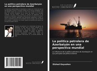 Elshad Goyushov | La PolíTica Petrolera De AzerbaiyáN En Una Perspectiva Mundial