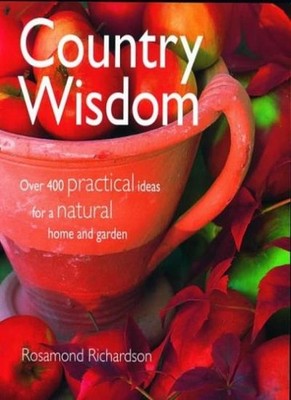 Country Wisdom: Over 400 Practical Ideas for a Natural Home an ,