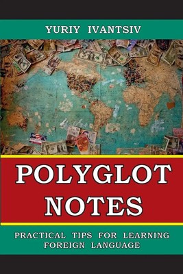 Polyglot Notes Practical Tips for Learning Foreign Language Yuriy Ivantsiv Buch