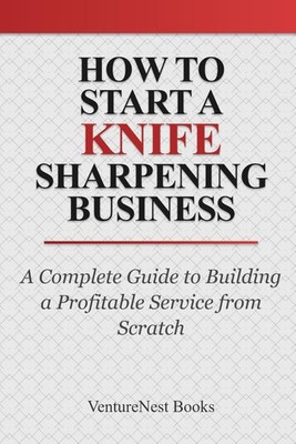 How to Start a Knife Sharpening Business: A Complete Guide to Building a Profita