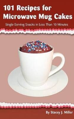 101 Recipes for Microwave Mug Cakes: Single-Serving Snacks in Less T - VERY GOOD