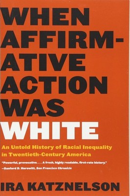 When Affirmative Action Was White: An Untold History of Racial Inequality in Twe