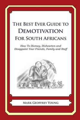 The Best Ever Guide to Demotivation for South Africans: How To Dismay, Dishearte