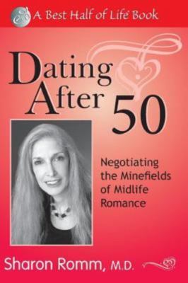 Dating After 50: Negotiating the Minefields of Mid-Life Romance (Best Half o...