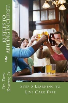 10 Steps To Abiding In Christ: Step 3-Learning To Live Care Free: Step 3 Le...