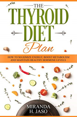 The Thyroid Diet Plan: How to Maximize Energy, Boost Me - Paperback NEW Jaso, Mi
