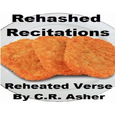 Rehashed Recitations C.R. Asher Paperback Lulu Press Inc.