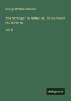 George William Johnson | The Stranger In India: Or, Three Years In Calcutta