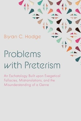 Problems with Preterism: An Eschatology Built Upon Exegetical Fallacies,