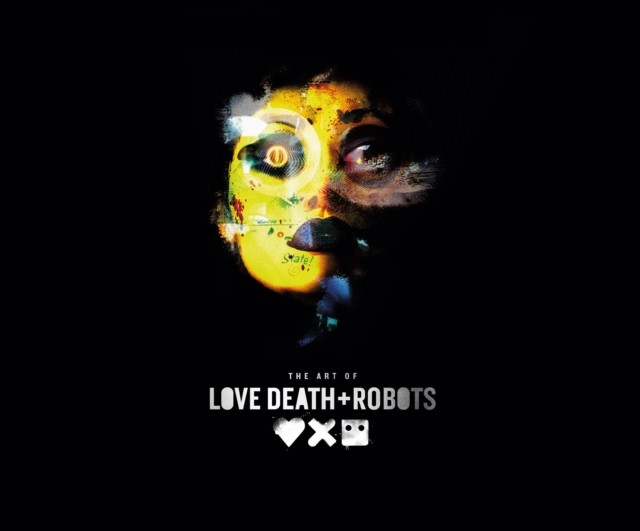 The Art of Love, Death + Robots by Ramin Zahed (Hardback Book)