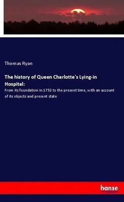 Thomas Ryan | The history of Queen Charlotte's Lying-in Hospital: | Taschenbuch